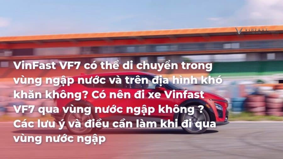 Khả năng di chuyển của VinFast VF7 trong vùng ngập nước và địa hình khó khăn - VinFast Sài Gòn