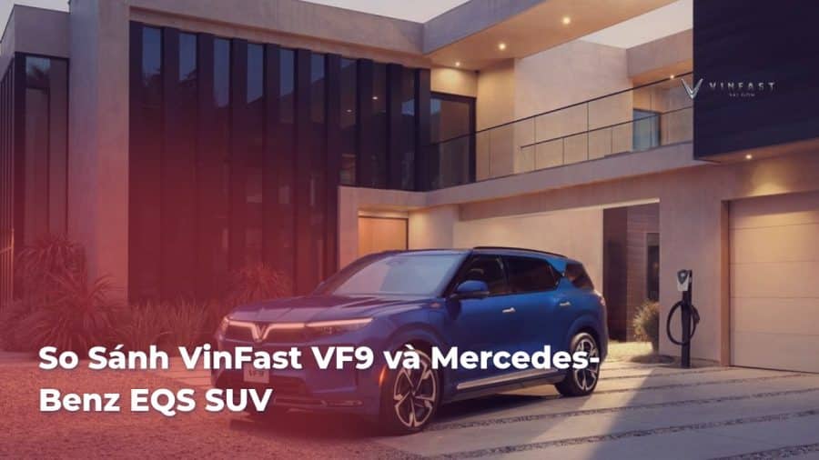 So sánh VinFast VF9 và Mercedes-Benz EQS SUV: Lựa chọn hợp lý cho từng người tiêu dùng - VinFast Sài Gòn