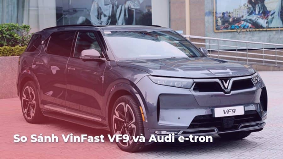 So sánh VinFast VF9 và Audi e-tron: Chọn mẫu SUV điện nào tốt nhất? - VinFast Sài Gòn