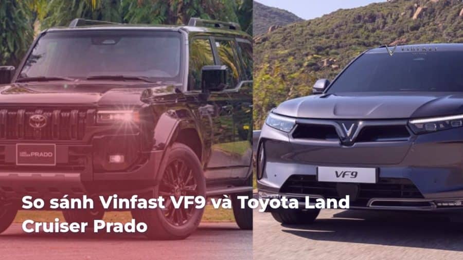 So sánh VinFast VF9 và Toyota Land Cruiser Prado: Lựa chọn thông minh - VinFast Sài Gòn