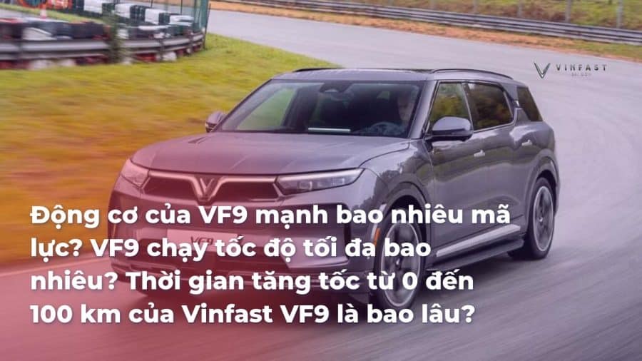 Động cơ của VF9 mạnh bao nhiêu mã lực? VF9 chạy tốc độ tối đa bao nhiêu? Thời gian tăng tốc từ 0 đến 100 km của Vinfast VF9 là bao lâu? - VinFast Sài Gòn