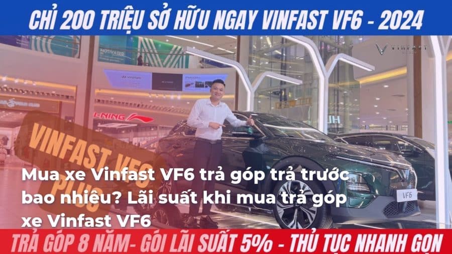 Mua xe Vinfast VF6 trả góp trả trước bao nhiêu? Lãi suất khi mua trả góp xe Vinfast VF6 - VinFast Sài Gòn