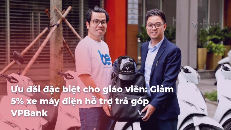 Ưu đãi đặc biệt cho giáo viên: Giảm 5% xe máy điện + hỗ trợ trả góp VPBank - VinFast Sài Gòn