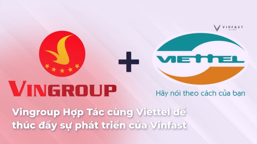 Vingroup và Viettel: Hợp Tác Chiến Lược Thúc Đẩy Sự Phát Triển Bền Vững của VinFast - VinFast Sài Gòn