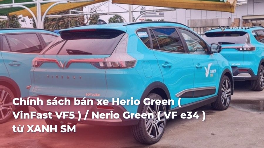 Chính sách bán xe Herio Green ( VinFast VF5 ) / Nerio Green ( VF e34 ) từ XANH SM - VinFast Sài Gòn