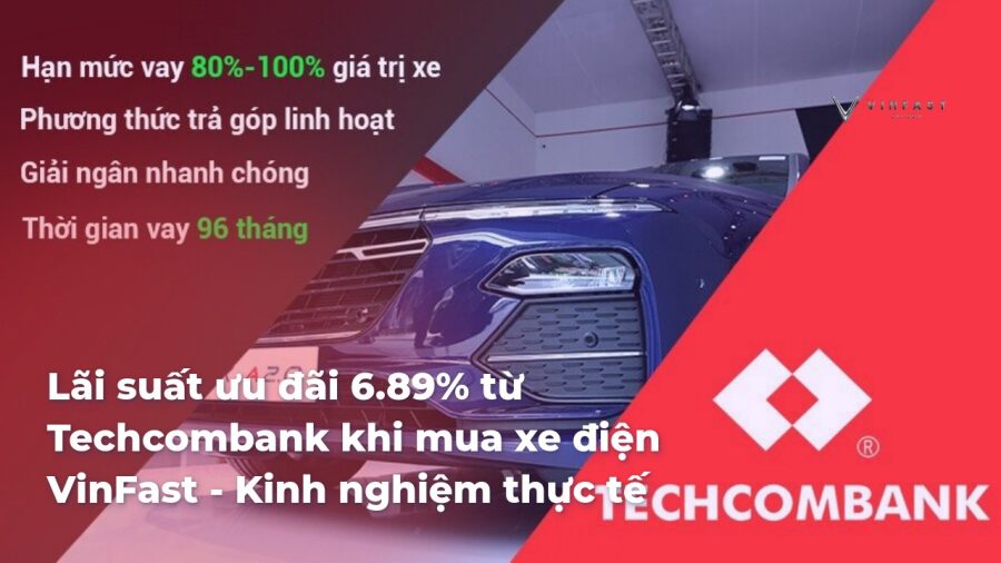 Lãi suất ưu đãi 6.89% từ Techcombank khi mua xe điện VinFast - Kinh nghiệm thực tế - VinFast Sài Gòn