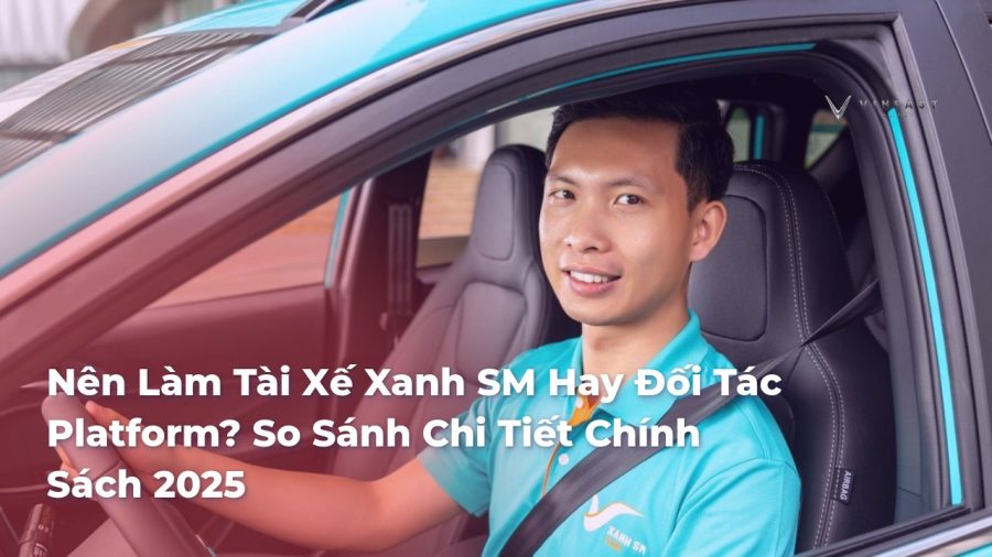 Nên Làm Tài Xế Xanh SM Hay Đối Tác Platform? So Sánh Chi Tiết Chính Sách 2025 - VinFast Sài Gòn