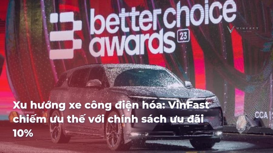 Xu hướng xe công điện hóa: VinFast chiếm ưu thế với chính sách ưu đãi 10% - VinFast Sài Gòn